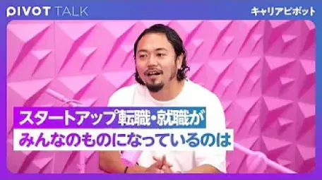「PIVOT TALK キャリアピボット スタートアップ転職・就職がみんなのものになっているのは」のサムネイル
