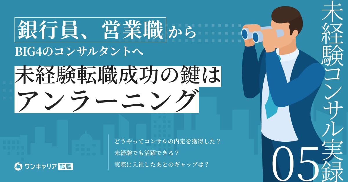 勝てる場所を探して。銀行、営業、BIG4を経て見えたアンラーニングできる強さ｜未経験コンサル転職実録集 vol.05