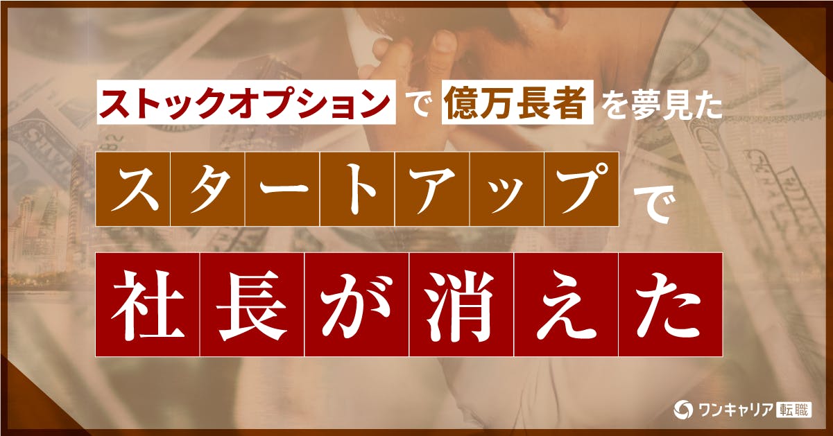 「ストックオプションで億万長者」を夢見たスタートアップで社長が消えた