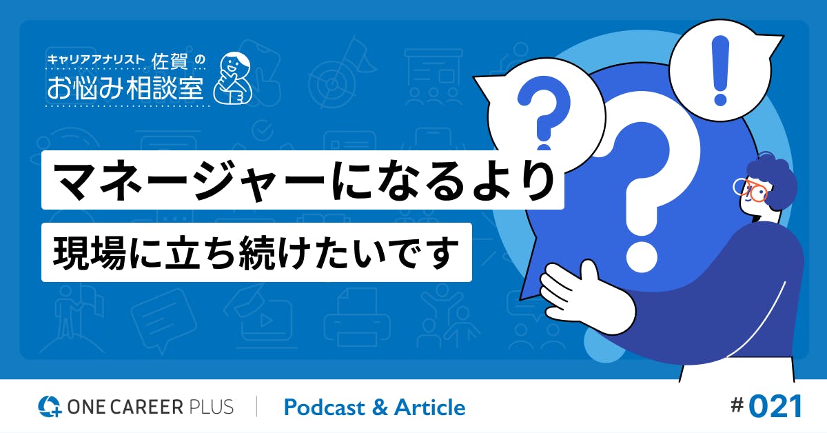 【相談#21】マネージャーになるより現場に立ち続けたいです