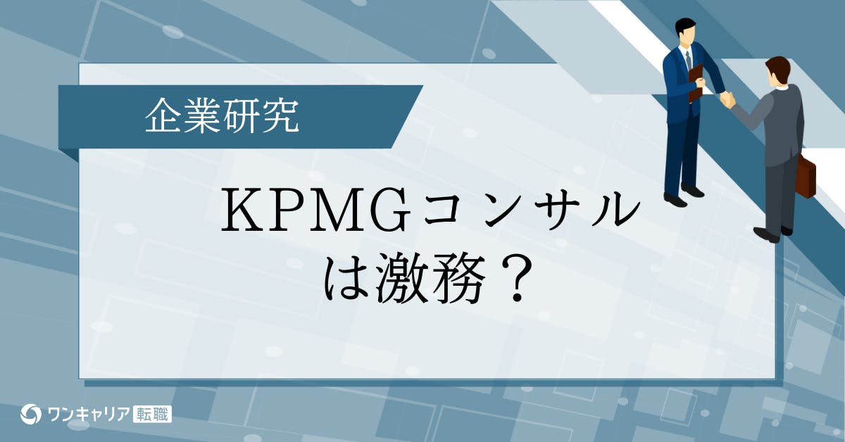 KPMGコンサルティングは本当に激務？リアルな働き方・ワークライフバランスをクチコミで解説